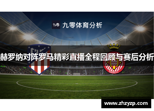 赫罗纳对阵罗马精彩直播全程回顾与赛后分析
