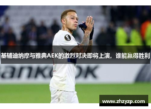 基辅迪纳摩与雅典AEK的激烈对决即将上演，谁能赢得胜利